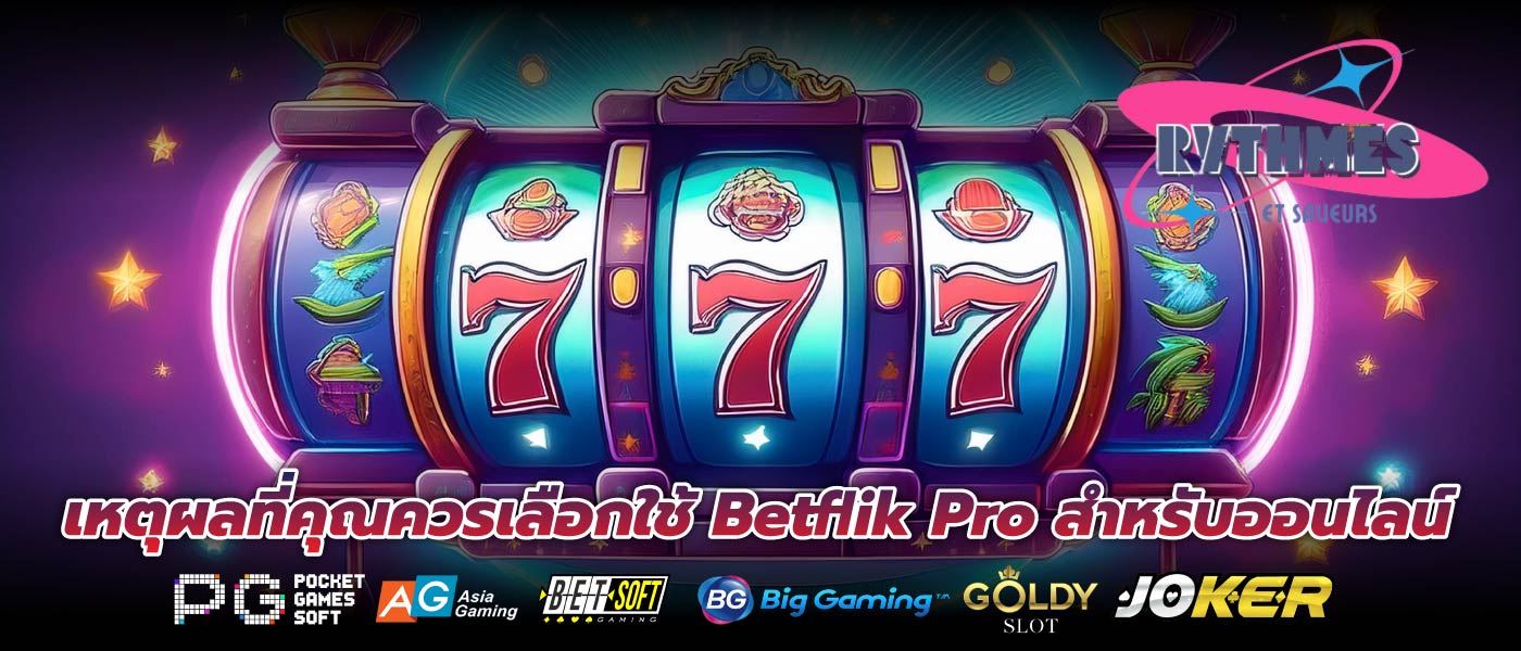 เหตุผลที่คุณควรเลือกใช้ Betflik Pro สำหรับออนไลน์